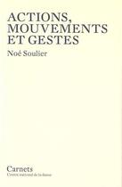 Couverture du livre « Actions, mouvements et gestes » de Noe Soulier aux éditions Centre National De La Danse