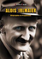Couverture du livre « Alois Irlmaier : biographie et prophéties » de Claude D'Elendil aux éditions Domus