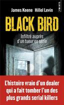 Couverture du livre « Black bird : Infiltré auprès d'un tueur en série » de Hillel Levin et James Keene aux éditions Points
