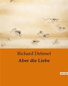 Couverture du livre « Aber die Liebe » de Richard Dehmel aux éditions Culturea