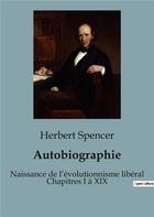 Couverture du livre « Autobiographie : Naissance de l'évolutionnisme libéral Chapitres I à XIX » de Herbert Spencer aux éditions Shs Editions