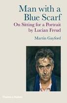 Couverture du livre « Man with a blue scarf ; on sitting for a portrait by Lucian Freud » de Martin Gayford aux éditions Thames & Hudson