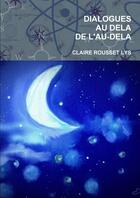 Couverture du livre « Dialogues au dela de l'au-dela » de Rousset- Lys Claire aux éditions Lulu