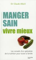 Couverture du livre « Manger sain, vivre mieux » de Allard-C aux éditions Hachette Pratique