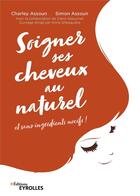 Couverture du livre « Soigner ses cheveux au naturel ; et sans ingrédients nocifs » de Charley Assoun et Simon Assoun aux éditions Eyrolles