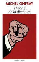 Couverture du livre « Théorie de la dictature » de Michel Onfray aux éditions Robert Laffont