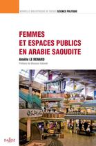 Couverture du livre « Femmes et espaces publics en Arabie Saoudite » de Amelie Le Renard aux éditions Dalloz