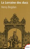 Couverture du livre « La Lorraine des ducs » de Henry Bogdan aux éditions Tempus/perrin