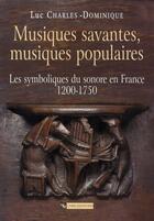 Couverture du livre « Musiques savantes, musiques populaires ; les symboliques du sonore en france, 1200-1750 » de Charles-Dominique L. aux éditions Cnrs