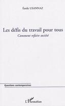 Couverture du livre « Les défis du travail pour tous ; comment refaire la société » de Emile Usannaz aux éditions L'harmattan