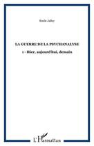 Couverture du livre « La guerre de la psychanalyse t.1 ; hier, aujourd'hui, demain » de Emile Jalley aux éditions Editions L'harmattan