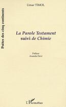 Couverture du livre « La Parole Testament suivi de Chimie » de Mohammad Umar Goolam Hossen Timol aux éditions Editions L'harmattan