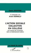 Couverture du livre « L'action sociale collective en collège ; les ressorts de l'innovation dans un établissement scolaire » de Claire Jouffray aux éditions Editions L'harmattan