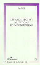 Couverture du livre « LES ARCHITECTES : MUTATIONS D'UNE PROFESSION » de Guy Tapie aux éditions Editions L'harmattan