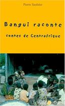 Couverture du livre « Bangui raconte ; contes de Centrafrique » de Pierre Saulnier aux éditions Editions L'harmattan