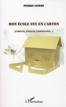 Couverture du livre « Mon école est en carton ; parents, enfants, enseignants... » de Pierre Gemme aux éditions Editions L'harmattan