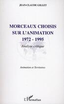 Couverture du livre « Morceaux choisis sur l'animation (1972-1995) ; analyse critique » de Jean-Claude Gillet aux éditions Editions L'harmattan