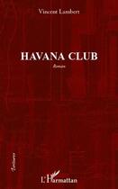 Couverture du livre « Havana club » de Vincent Lambert aux éditions Editions L'harmattan