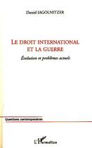 Couverture du livre « Le droit international et la guerre ; évolution et problèmes actuels » de Daniel Iagolnitzer aux éditions L'harmattan