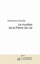 Couverture du livre « Le mystère de la pierre de vie » de Dominique Grouille aux éditions Editions Le Manuscrit