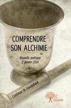 Couverture du livre « Comprendre son alchimie ; nouvelle poétique 2 janvier 2014 » de Comtesse De Fossambault aux éditions Edilivre