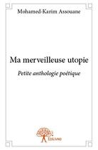 Couverture du livre « Ma merveilleuse utopie ; petite anthologie poétique » de Mohamed-Karim Assouane aux éditions Edilivre