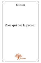 Couverture du livre « Rose qui ose la prose... » de Rosesang aux éditions Edilivre