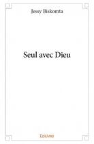 Couverture du livre « Seul avec Dieu » de Jessy Biskomta aux éditions Edilivre