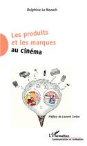 Couverture du livre « Les produits et les marques au cinéma » de Delphine Le Nozach aux éditions L'harmattan