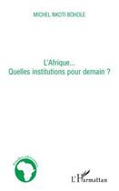 Couverture du livre « L'Afrique...quelles institutions pour demain ? » de Michel Nkoti Bohole aux éditions L'harmattan