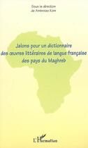 Couverture du livre « Jalons pour un dictionnaire des oeuvres littéraires de langue française des pays du Maghreb » de Ambroise Kom aux éditions Editions L'harmattan