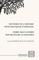 Couverture du livre « Histoires de l'absurde pour pratiquer l'espagnol ; storie dell'assurdo per praticare lo spagnolo » de Ana-Isabel Ribera Ruiz De Vergara aux éditions L'harmattan