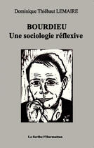 Couverture du livre « Bourdieu ; une sociologie réflexive » de Dominique Thiébaut Lemaire aux éditions Editions L'harmattan