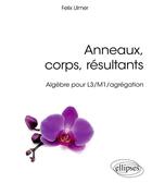 Couverture du livre « Anneaux, corps, résultants ; algèbre pour L3/M1/agrégation (édition 2018) » de Felix Ulmer aux éditions Ellipses