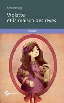 Couverture du livre « Violette et la maison des rêves » de Anne Raynaud aux éditions Publibook