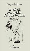 Couverture du livre « Le soleil, son métier, c'est de tourner » de Sorya Khaldoun aux éditions L'harmattan