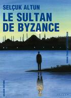 Couverture du livre « Le sultan de Byzance » de Selcuk Altun aux éditions Galaade