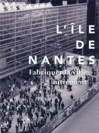 Couverture du livre « L'île de Nantes, fabriquer la ville autrement » de Maryse Quinton et Gabriel Ehret aux éditions Archibooks
