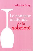 Couverture du livre « Le bonheur inattendu de la sobriété » de Catherine Gray aux éditions L'opportun