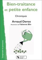 Couverture du livre « Bien-traitance et petite enfance : chroniques » de Arnaud Deroo et Fabienne Blin aux éditions Chronique Sociale