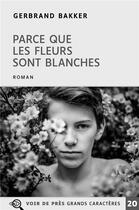 Couverture du livre « Parce que les fleurs sont blanches » de Gerbrand Bakker aux éditions Voir De Pres
