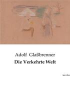 Couverture du livre « Die Verkehrte Welt » de Adolf GlaßBrenner aux éditions Culturea