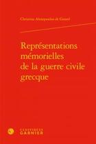 Couverture du livre « Représentations mémorielles de la guerre civile grecque » de Christina Alexopoulos-De Girard aux éditions Classiques Garnier