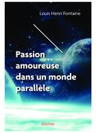 Couverture du livre « Passion amoureuse dans un monde parallele » de Fontaine Louis-Henri aux éditions Edilivre