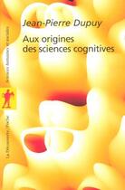 Couverture du livre « Aux origines des sciences cognitives » de Jean-Pierre Dupuy aux éditions La Decouverte