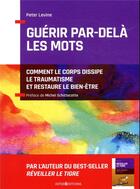 Couverture du livre « Guérir par-delà les mots ; comment le corps dissipe le traumatisme et restaure le bien-être » de Peter Levine aux éditions Intereditions