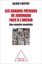 Couverture du livre « Les grands patrons de journaux face à l'avenir ; une enquête mondiale » de Alain Louyot aux éditions Odile Jacob