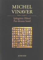 Couverture du livre « Theatre complet 2 : iphigenie hotel - par-dessus bord » de Michel Vinaver aux éditions Actes Sud