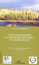 Couverture du livre « L'écocitoyenneté et son pilier éducatif : le cas français » de Alexandre Roesch aux éditions L'harmattan