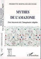 Couverture du livre « Mythes de l'amazonie ; une traversee de l'imaginaire shipibo » de Pierrette Bertrand-Ricoveri aux éditions L'harmattan